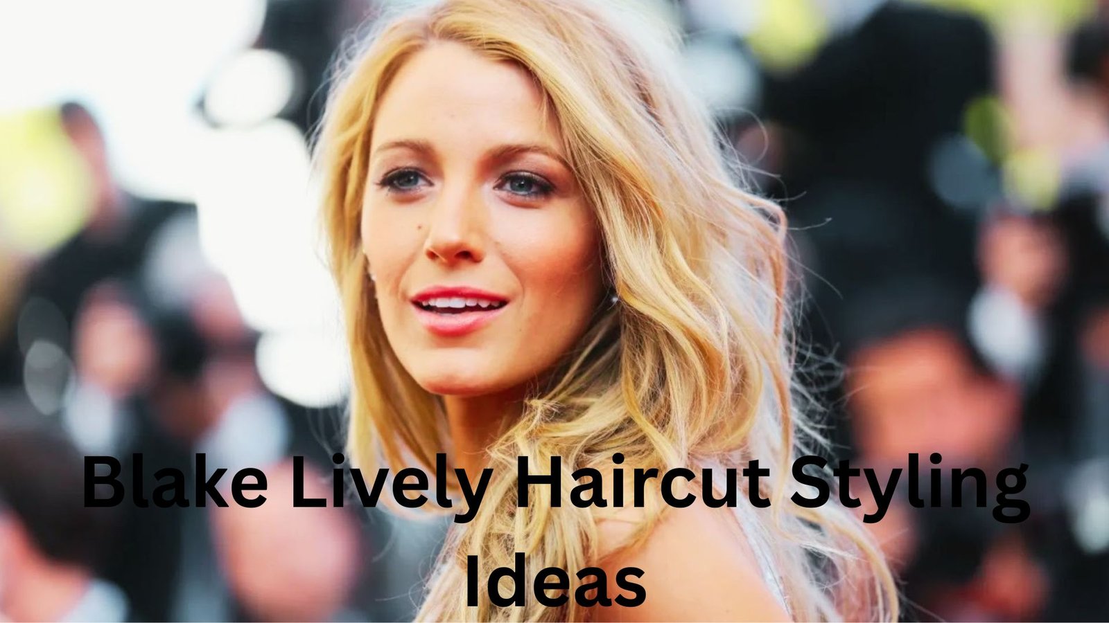 Blake Lively Haircut Styling